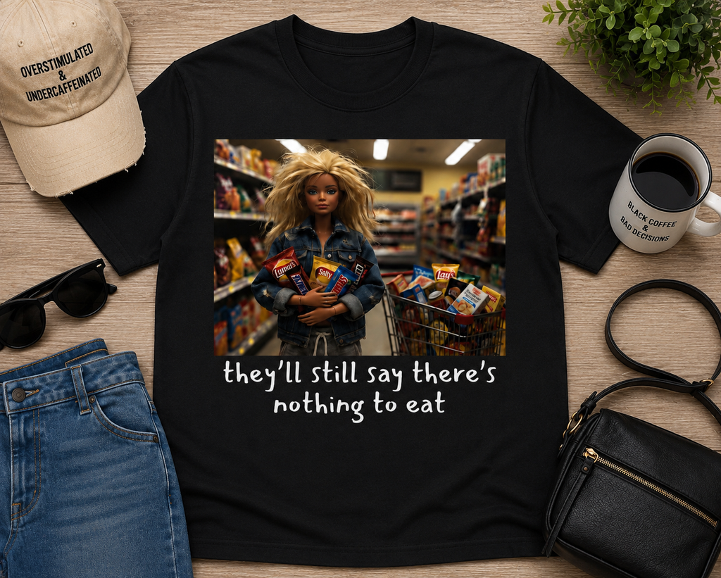 They’ll Still Say There’s Nothing To Eat| Adult Graphic T-Shirt, Sweatshirt & Hoodie