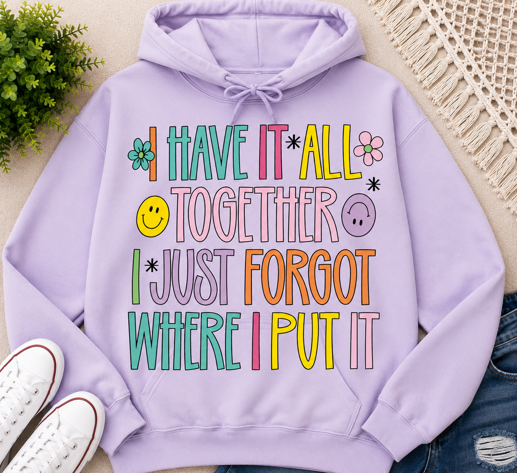 I Have It All Together I Just Forgot…| Adult Graphic Shirt, Sweatshirt & Hoodie