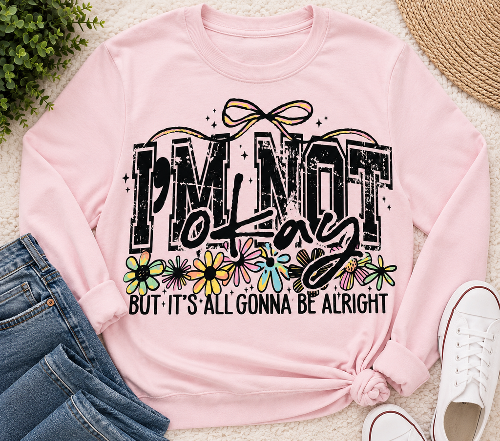 I’M Not Okay But It’s Gonna Be Alright | Adult Graphic Shirt, Sweatshirt & Hoodie