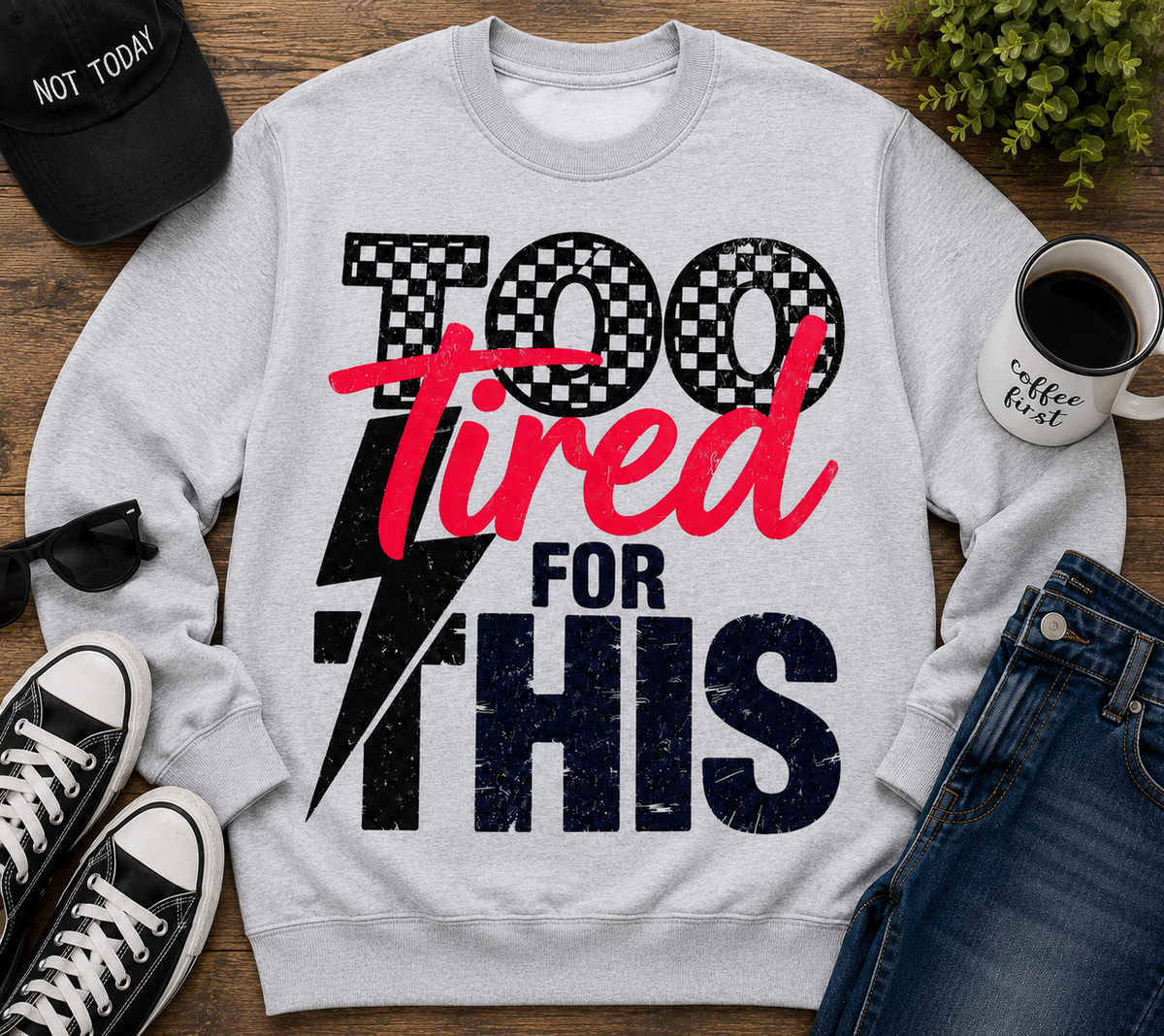 Too Tired For This| Adult Graphic Shirt, Sweatshirt & Hoodie