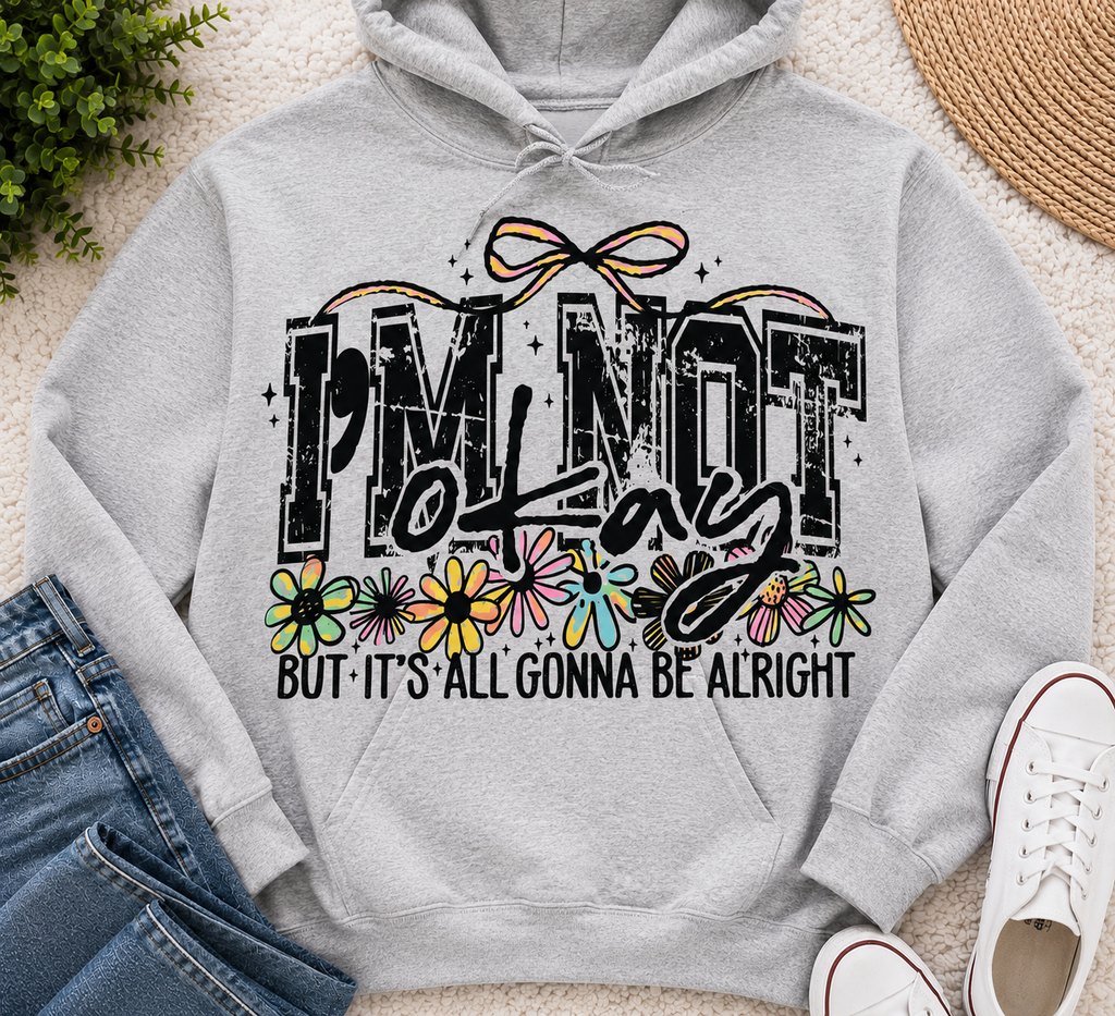 I’M Not Okay But It’s Gonna Be Alright | Adult Graphic Shirt, Sweatshirt & Hoodie