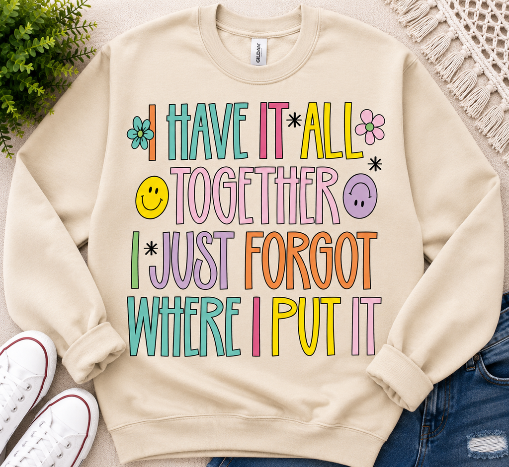 I Have It All Together I Just Forgot…| Adult Graphic Shirt, Sweatshirt & Hoodie