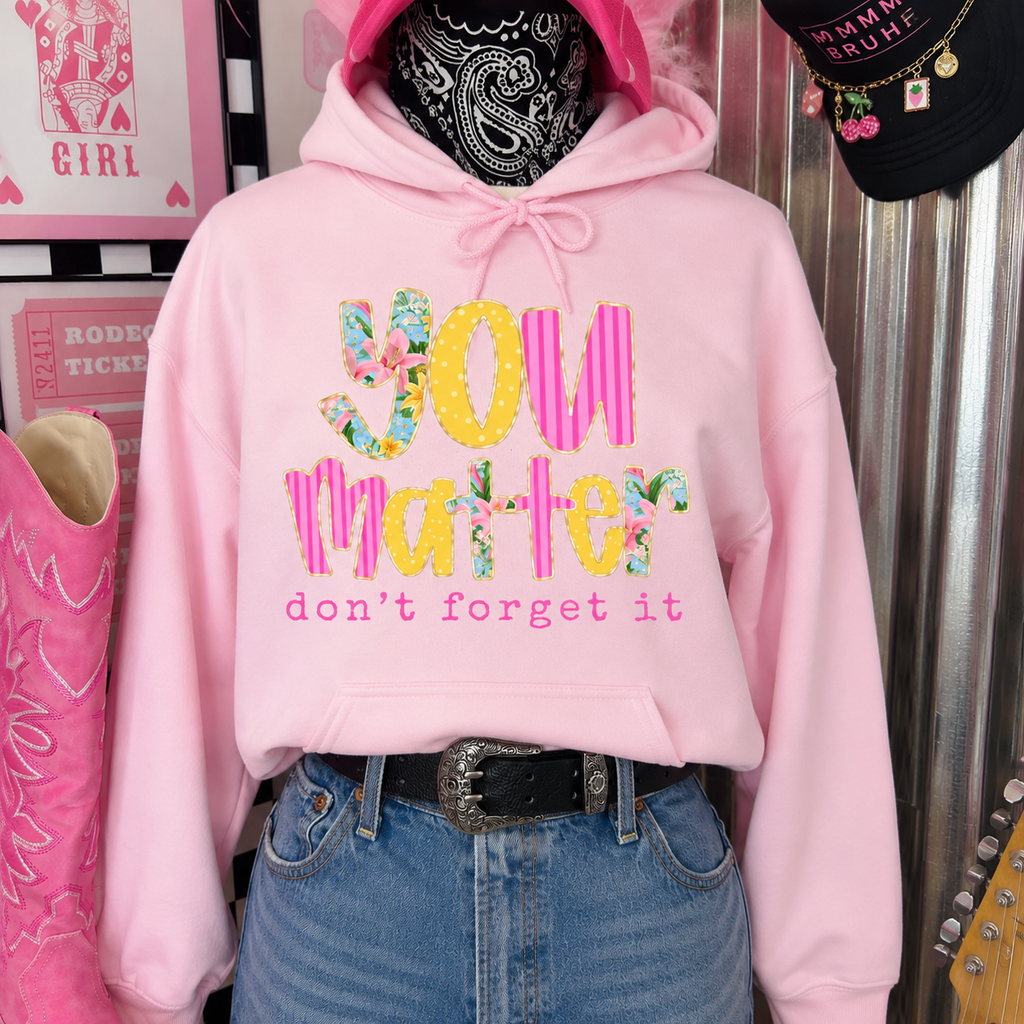 You Matter Don’t Forget It | Adult Graphic Shirt, Sweatshirt & Hoodie