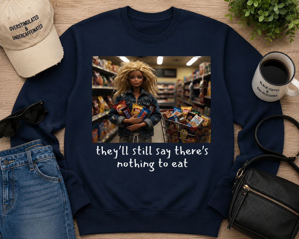 They’ll Still Say There’s Nothing To Eat| Adult Graphic T-Shirt, Sweatshirt & Hoodie