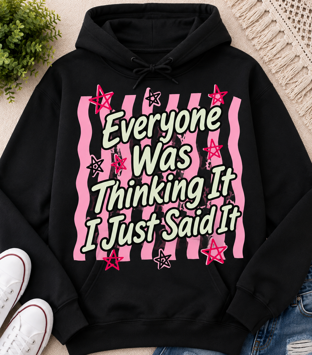 Everyone Was Thinking It I Just Said It | Adult Graphic Shirt, Sweatshirt & Hoodie