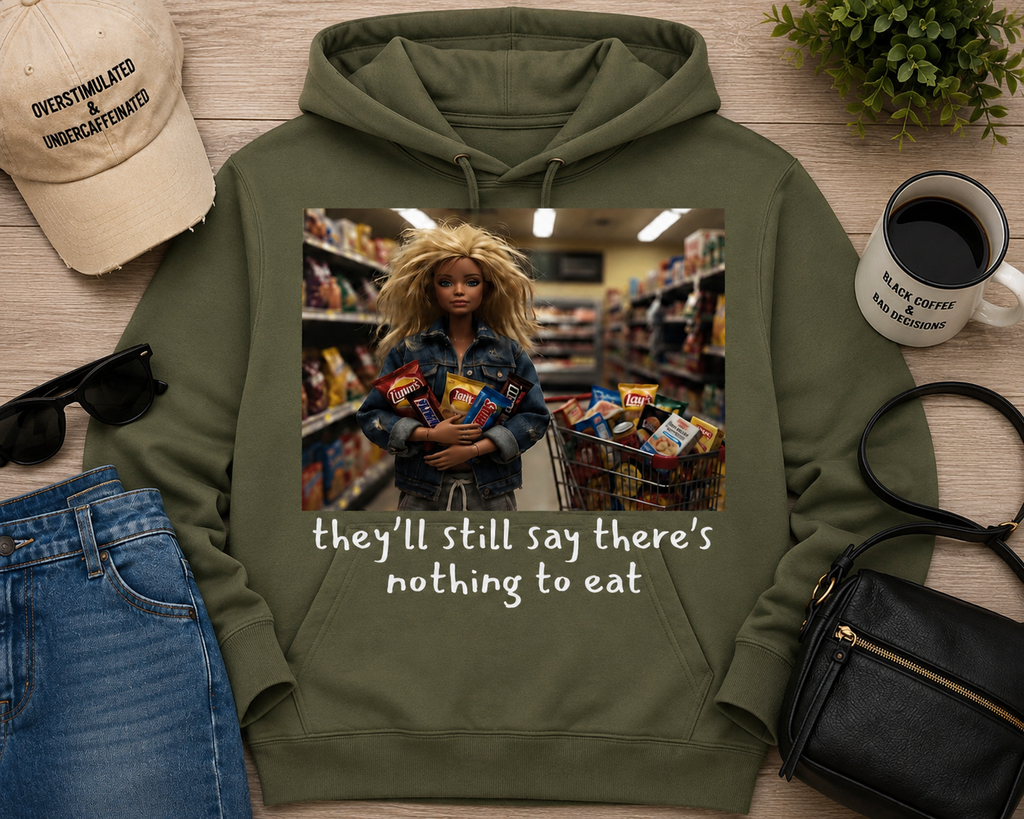 They’ll Still Say There’s Nothing To Eat| Adult Graphic T-Shirt, Sweatshirt & Hoodie